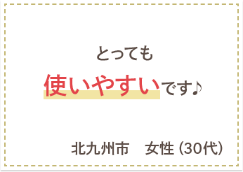 とっても使いやすいです♪　北九州市　女性（30代）