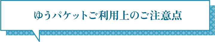 ゆうパケットご利用上のご注意点