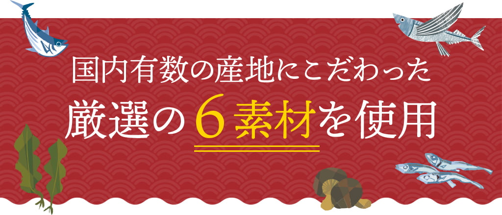 国内有数の産地にこだわった厳選の6素材を使用