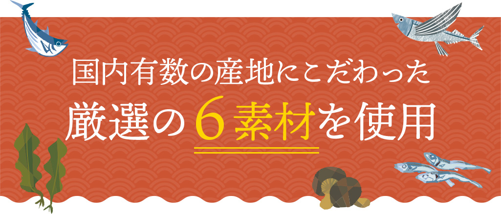 国内有数の産地にこだわった厳選の6素材を使用