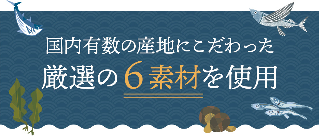 国内有数の産地にこだわった厳選の6素材を使用