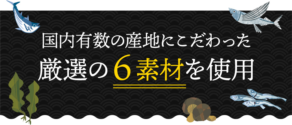 国内有数の産地にこだわった厳選の6素材を使用